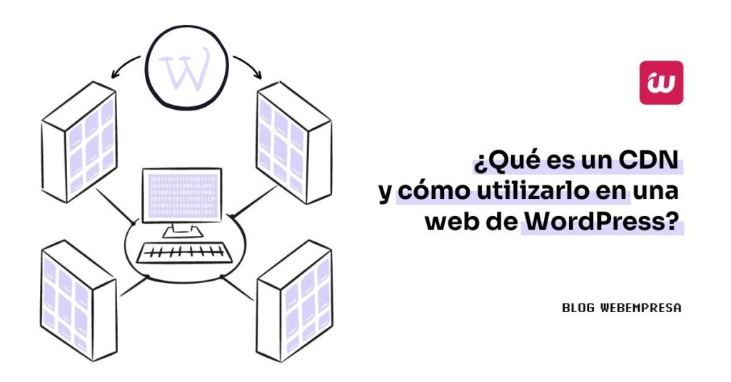 Qué es un CDN y cómo utilizarlo en una Web de WordPress?
